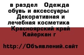  в раздел : Одежда, обувь и аксессуары » Декоративная и лечебная косметика . Красноярский край,Кайеркан г.